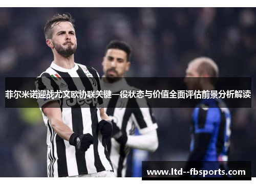 菲尔米诺迎战尤文欧协联关键一役状态与价值全面评估前景分析解读