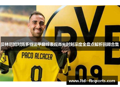 贝林厄姆对阵多特法甲巅峰表现高光时刻深度全盘点解析回顾合集