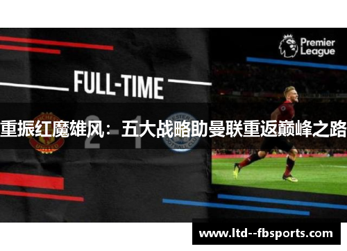 重振红魔雄风:五大战略助曼联重返巅峰之路 重振红魔雄风:五大战略助曼联重返巅峰之路
