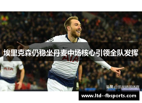 埃里克森仍稳坐丹麦中场核心引领全队发挥