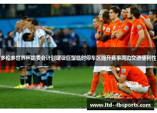 多伦多世界杯组委会计划建设巨型临时停车区提升赛事周边交通便利性