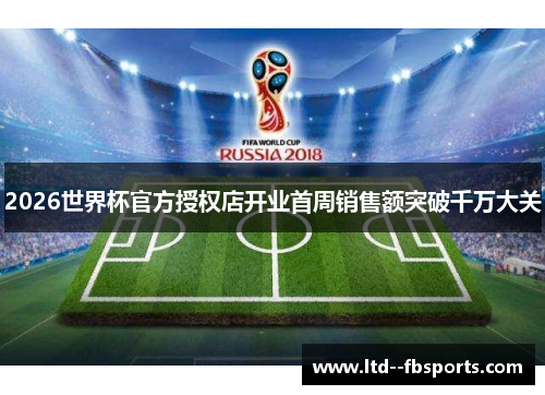 2026世界杯官方授权店开业首周销售额突破千万大关