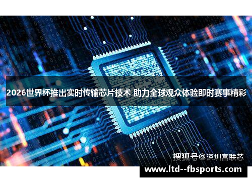 2026世界杯推出实时传输芯片技术 助力全球观众体验即时赛事精彩